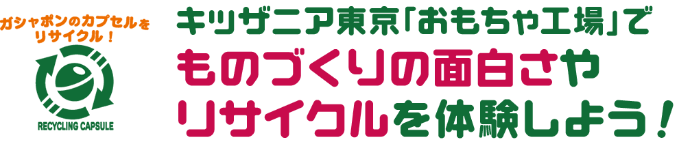 キッザニア東京「おもちゃ工場」でものづくりの面白さやリサイクルを体験しよう！